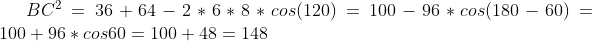 BC^2=36+64-2*6*8*cos(120)=100-96*cos(180-60)=100+96*cos60=100+48=148